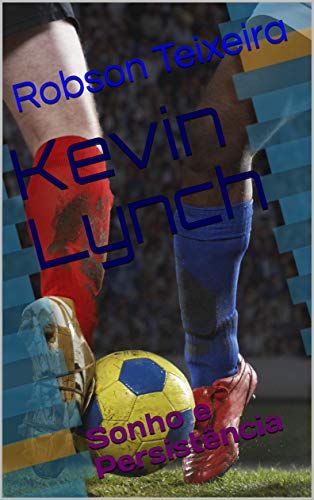 Kevin Lynch : Sonho e Persistência (Portuguese Edition)