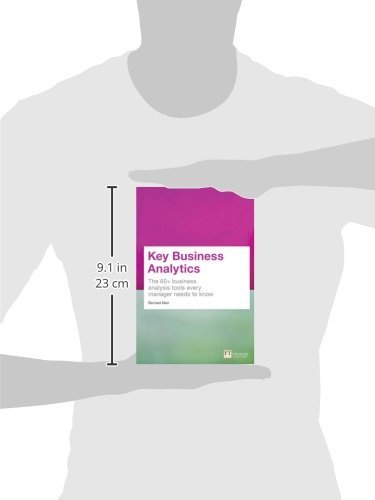 Key Business Analytics: The 60+ business analysis tools every manager needs to know: - better understand customers, identify cost savings and growth opportunities