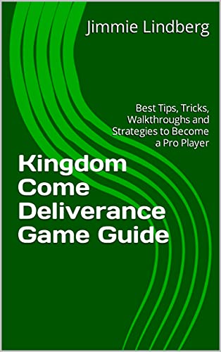 Kingdom Come Deliverance Game Guide: Best Tips, Tricks, Walkthroughs and Strategies to Become a Pro Player (English Edition)