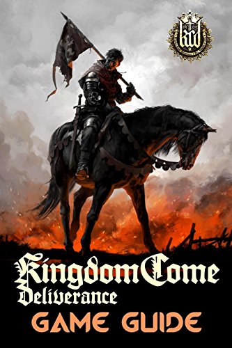 Kingdom Come: Deliverance Game Guide: Includes Quests Walkthroughs, Tips and Tricks and a lot more!
