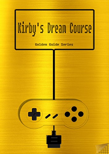 Kirby's Dream Course Golden Guide for Super Nintendo and SNES Classic:: includes maps for all 256 courses, walkthrough, cheats, tips, strategy and link ... (Golden Guides Book 9) (English Edition)