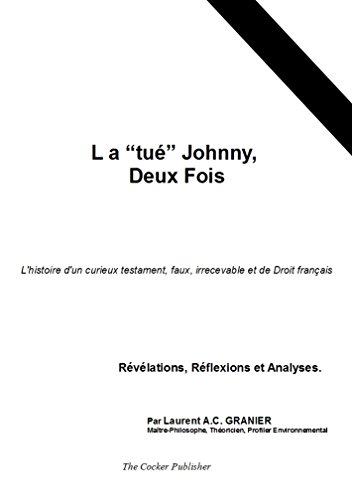 L a "tué" Johnny, Deux Fois: L'histoire d'un curieux testament, faux, irrecevable et de Droit français : Révélations, Réflexions et Analyses. (French Edition)