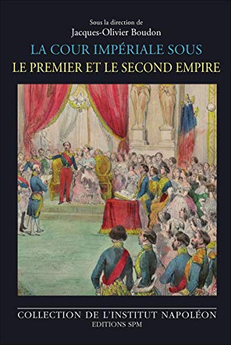 La cour impériale sous le Premier et le Second Empire (Institut Napoléon)