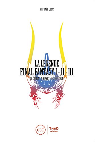 La Légende Final Fantasy I, II & III: Genèse et coulisses d'un jeu culte (French Edition)