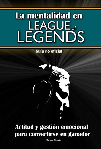 La mentalidad en League of Legends: actitud y gestión emocional para convertirse en ganador (Guía no oficial)