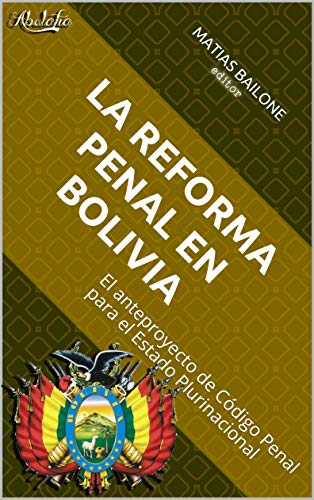 La reforma penal en Bolivia: El anteproyecto de Código Penal para el Estado Plurinacional