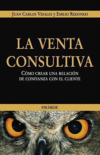 La venta consultiva: Cómo crear una relación de confianza con el cliente (Empresa y Gestión)