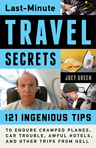 Last-Minute Travel Secrets: 121 Ingenious Tips to Endure Cramped Planes, Car Trouble, Awful Hotels, and Other Trips from Hell (English Edition)