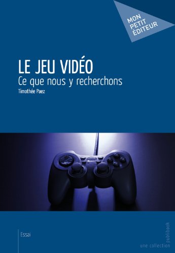 Le Jeu vidéo: Ce que nous y recherchons  (French Edition)