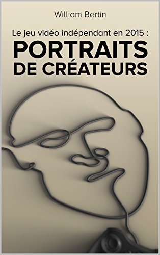 Le jeu vidéo indépendant en 2015 : Portraits de créateurs (French Edition)
