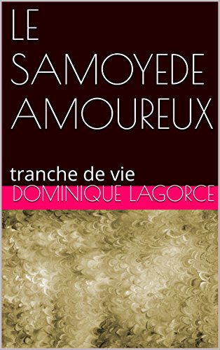 LE SAMOYEDE AMOUREUX: tranche de vie (French Edition)