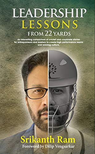 Leadership Lessons from 22 Yards: An interesting comparison of cricket and corporate stories for entrepreneurs and leaders to create high performance teams and winning culture. (English Edition)