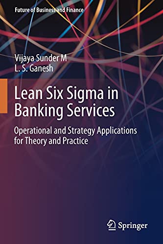 Lean Six Sigma in Banking Services: Operational and Strategy Applications for Theory and Practice (Future of Business and Finance)