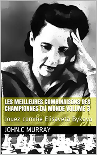 Les meilleures combinaisons des championnes du monde Volume 3 : Jouez comme Elisaveta Bykova (French Edition)