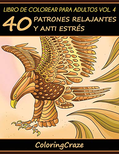 Libro de Colorear para Adultos Volumen 4: 40 Patrones Relajantes y Anti Estrés (Colección de Terapia Artística Anti Estrés)