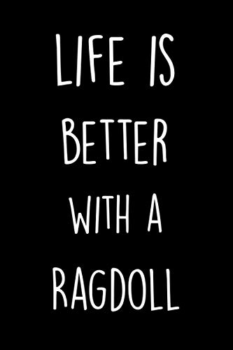 Life Is Better with a Ragdoll: A Blank Lined Notebook / Journal, Great Gift / Present Idea for Ragdolls Lovers for Birthday, Christmas, Valentine's ... Brother, Sister, Dad, Co-worker, Uncle, Son