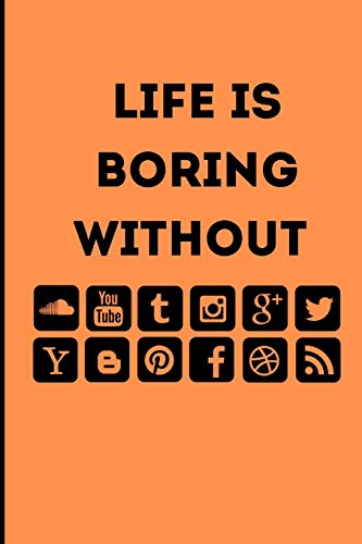 Life Is Boring Without: Novelty Line Notebook / Journal To Write In Perfect Gift Item (6 x 9 inches) For Youtubers And Social Media Lovers.