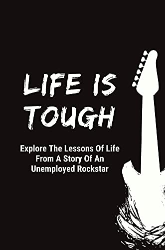 Life Is Tough: Explore The Lessons Of Life From A Story Of An Unemployed Rockstar: Motivational Stories (English Edition)