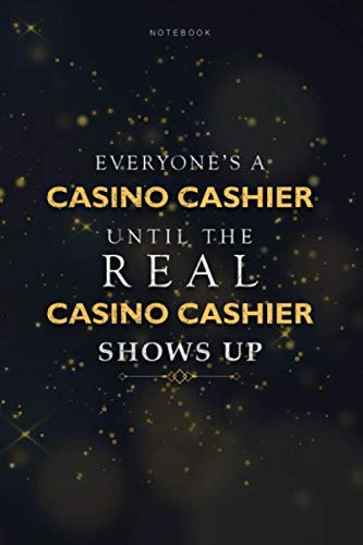 Lined Notebook Everyone's A Casino Cashier Until The Real Casino Cashier Shows Up Job Title Working Journal: 114 Pages, Finance, Schedule, Paycheck Budget, To Do List, Homeschool, 6x9 inch, Book
