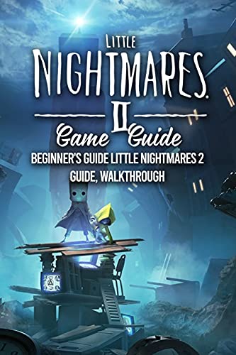 Little Nightmares 2 Game Guide: Beginner's Guide Little Nightmares 2 Guide, Walkthrough: Details Guide About Little Nightmares 2 Game (English Edition)
