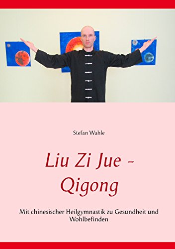 Liu Zi Jue - Qigong: Mit chinesischer Heilgymnastik zu Gesundheit und Wohlbefinden (German Edition)