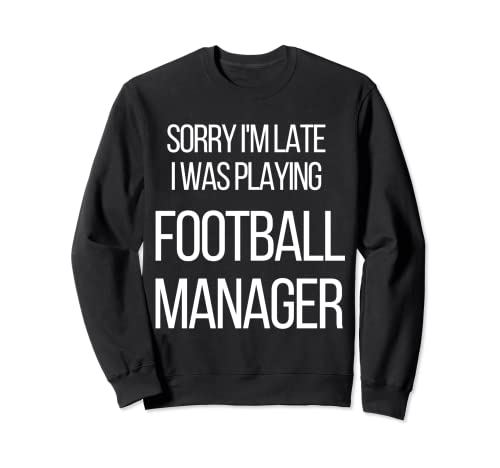Lo siento, llego tarde I Was Playing Football Manager Sudadera