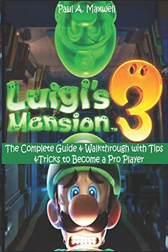 LUIGI’S MANSION 3: The Complete Guide & Walkthrough with Tips &Tricks to Become a Pro Player