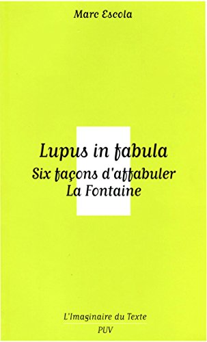 Lupus in fabula - Six façons d'affabuler La Fontaine (L'Imaginaire du texte) (French Edition)
