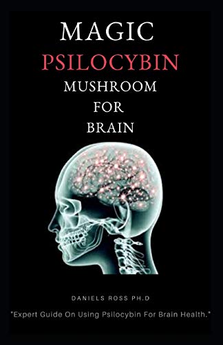 MAGIC PSILOCYBIN MUSHROOM FOR BRAIN: Profound Guide on Psilocybin Mushroom and the Easy and Safe Way to Use For Brain