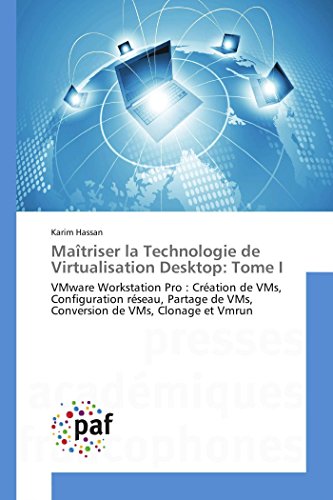 Maîtriser la Technologie de Virtualisation Desktop: Tome I: VMware Workstation Pro : Création de VMs, Configuration réseau, Partage de VMs, Conversion de VMs, Clonage et Vmrun (OMN.PRES.FRANC.)