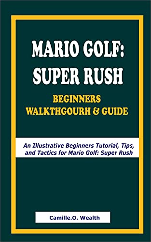 MARIO GOLF: SUPER RUSH BEGINNERS WALKTHGOURH & GUIDE: An Illustrative Beginners Tutorial, Tips, and Tactics for Mario Golf: Super Rush (English Edition)