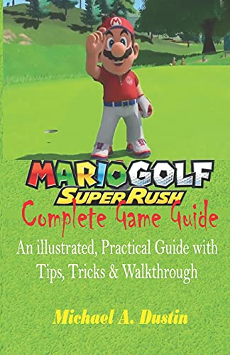 Mario Golf: Super Rush Complete Game Guide: An illustrated, Practical Guide with Tips, Tricks & Walkthrough