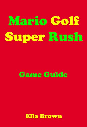 Mario Golf Super Rush Game Guide: Easy Guide to Master The Game (English Edition)
