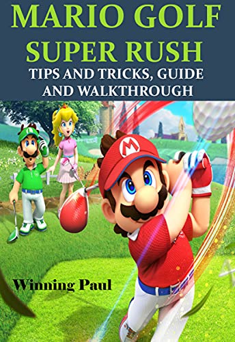 MARIO GOLF SUPER RUSH TIPS AND TRICKS, GUIDE AND WALKTHROUGH (English Edition)