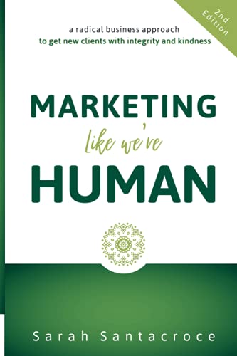 Marketing Like We're Human: A Radical Business Approach to Get New Clients with Integrity and Kindness (The Gentle Business Revolution)