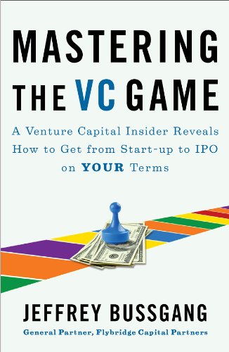 Mastering the VC Game: A Venture Capital Insider Reveals How to Get from Start-up to IPO on Your Terms (English Edition)