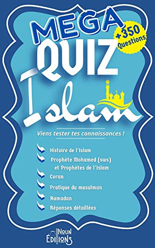 MEGA QUIZ ISLAM + de 350 QUESTIONS Histoire de l'Islam - Prophète Mohamed (sws) - Prophètes de l'Islam - Coran - Pratique du Musulman - Ramadan : Viens ... ! Réponses Détaillées (French Edition)