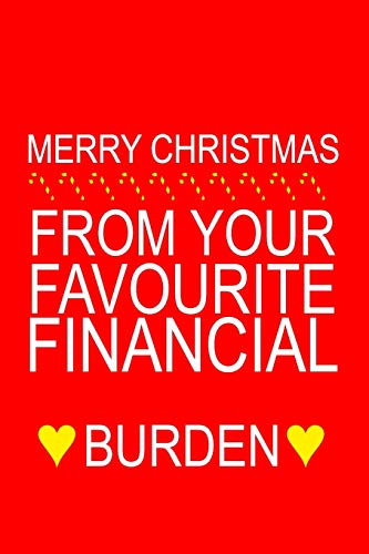 MERRY CHRISTMAS FROM YOUR FAVOURITE FINANCIAL BURDEN: Funny Christmas Day Gifts: Softcover Notebook for Christmas (Christmas Day Cards)