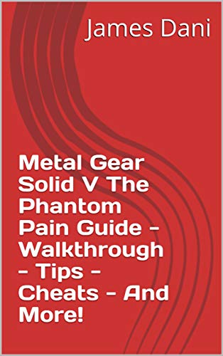 Metal Gear Solid V The Phantom Pain Guide - Walkthrough - Tips - Cheats - And More! (English Edition)