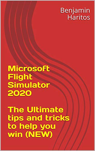 Microsoft Flight Simulator 2020: The Ultimate tips and tricks to help you win (NEW) (English Edition)