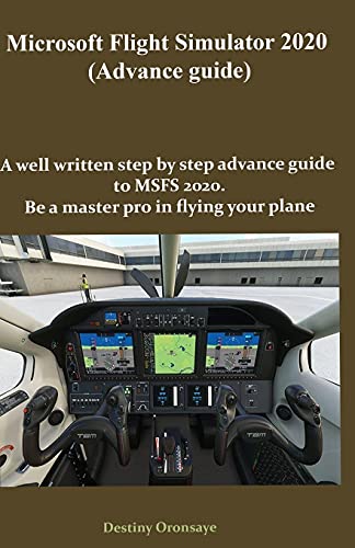 Microsoft Flight Simulator2020 (Advance guide): A well written step by step advance guide to MSFS 2020. Be a master pro in flying your plane