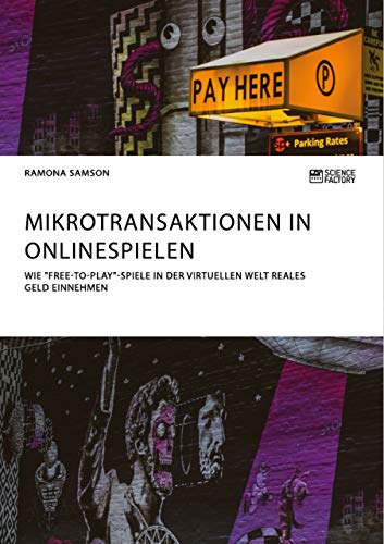 Mikrotransaktionen in Onlinespielen. Wie "Free-to-Play"-Spiele in der virtuellen Welt reales Geld einnehmen (German Edition)