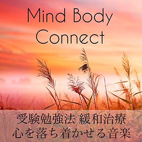 Mind Body Connect - 受験勉強法 緩和治療 心を落ち着かせる音楽