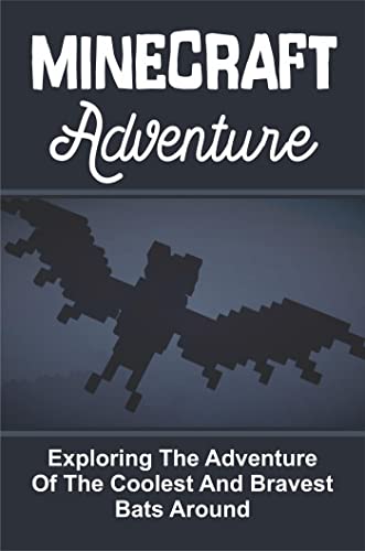 Minecraft Adventure: Exploring The Adventure Of The Coolest And Bravest Bats Around.: The Adventurous Bat Stories (English Edition)