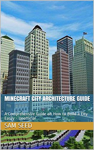 Minecraft City Architecture Guide : A Comprehensive Guide on How to Build a City Easily - Unofficial (English Edition)