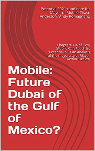 Mobile: Future Dubai of the Gulf of Mexico?: Chapters 1-4 of How Mobile Can Reach Its Potential plus an analysis of the mayoralty of Mayor Arthur Outlaw (English Edition)