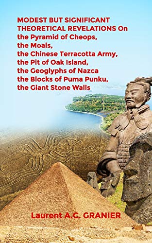 MODEST BUT SIGNIFICANT THEORETICAL REVELATIONS on the Pyramid of Cheops, the Moais, the Chinese Terracotta Army, the Pit of Oak Island, the Geoglyphs ... Giant Stone Walls: 1 (Culture and Science)