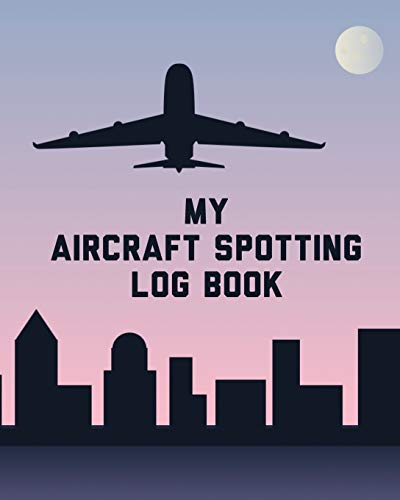 My Aircraft Spotting Log Book: Plane Spotter Enthusiasts - Flight Path - Airports - Pilots - Flight Attendants