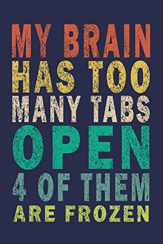 My Brain Has Way Too Many Tabs Open 4 Of Them Are Frozen: Funny Nerd Gamer Geek Journal Gift