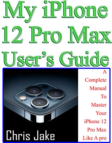 My iPhone 12 Pro Max User’s Guide: A Complete Manual To Master Your iPhone 12 Pro Max Like A Pro + Troubleshooting (English Edition)
